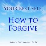 Your Best Self: How to Forgive, Brenda Shoshanna
