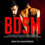BDSM The Complete Guide for Dominants and Submissive. Explore Your Forbidden Fantasies. Sexual Role Play Examples