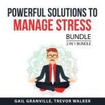Powerful Solutions to Manage Stress Bundle, 2 in 1 Bundle, Gail Granville