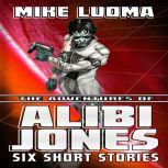 Adventures of Alibi Jones, The: Six Short Stories, Mike Luoma