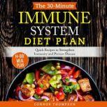 The 30-Minute Immune System Diet Plan Quick Recipes to Strengthen Immunity and Prevent Disease