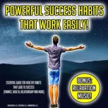 Powerful Success Habits That Work Easily! Essential Guide For Healthy Habits That Lead To Success (Finance, Health, Relationship And More) BONUS: Relaxation Music!, K.K.