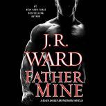 Father Mine: Zsadist and Bella's Story A Black Dagger Brotherhood Novella, J.R. Ward