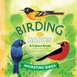 Birding for Babies: Migrating Birds A Colors Book, Chloe Goodhart