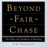 Beyond Fair Chase The Ethic and Tradition of Hunting