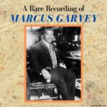 A Rare Recording of Marcus Garvey, Marcus Garvey