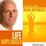 Life Unplugged The Seekers Forum, Mark Matousek