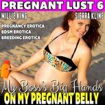 My Bosss Big Hands On My Pregnant Belly : Pregnant Lust 6 (Pregnancy Erotica BDSM Erotica Breeding Erotica), Millie King
