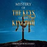Mystery of the Keys of the Kingdom Jesus's Gift for a Life of Victory, Deborah Bouchard
