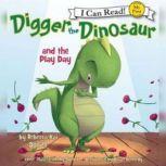 Digger the Dinosaur and the Play Day My First I Can Read, Rebecca Dotlich