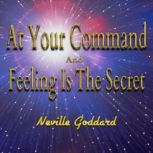 At Your Command And Feeling Is The Secret, Neville Goddard