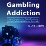 Gambling Addiction Signs, Solutions, and Tips to Overcome Unhealthy Betting Habits and Seek Help, Chip Daggerd