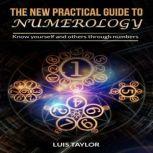 THE NEW PRACTICAL GUIDE TO NUMEROLOGY Know yourself and others through numbers, Luis Taylor