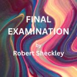 Final Examination If you saw the stars in the sky vanishing by the millions, and knew you had but five days to prepare for your judgmentwhat would you do?, Robert Sheckley