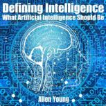Defining Intelligence What Artificial Intelligence Should Be