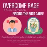 Overcome rage & furious emotion Finding the root cause Coaching Session Meditation Healings heal your anger, create healthy boundary, own your power, accept your emotions, forgive yourself & others, LoveAndBloom