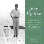The Man Who Loved Extinct Mammals A Selection from the John Updike Audio Collection, John Updike