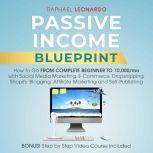 Passive Income Blueprint How To Go From Complete Beginner To 10000/Mo With Social Media Marketing, ECommerce, Dropshipping, Shopify, Blogging, Affiliate Marketing And SelfPublishing, Raphael Leonardo