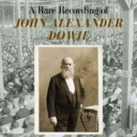 A Rare Recording of John Alexander Dowie, John Alexander Dowie