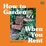 How to Garden When You Rent Make It Your Own *Keep Your Landlord Happy, Matthew Pottage
