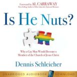 Is He Nuts? Why a Gay Man Would Become a Member of the Church of Jesus Christ, Dennis Schleicher