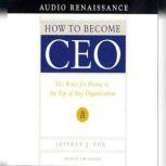 How to Become CEO The Rules for Rising to the Top of Any Organizatio, Jeffrey J. Fox