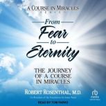 From Fear to Eternity The Journey of a Course in Miracles, MD Rosenthal