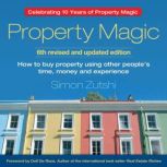 Property Magic How to Buy Property Using Other People's Time, Money and Experience, Simon Zutshi