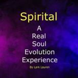Spirital A Real Soul Evolution Experience, Lark Lauren