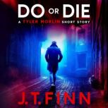 Do Or Die (A Tyler Morlin Short Story) A fast-paced mafia revenge thriller with a shocking twist, J. T. Finn