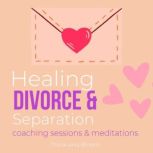 Healing Divorce & Separation Coaching sessions & meditations deep pains hurts abandonment betrayal Finding hope confidence, renew faith self-esteem, break from the past, back to life again, ThinkAndBloom