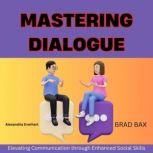 Mastering Dialogue Elevating Communication through Enhanced Social Skills, Alexandria Everhart