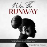 Win The Runway A PRACTICAL GUIDE ON HOW TO MAKE IT TO THE TOP OF YOUR MODELING CAREER, Amanda Van Annan