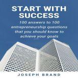 Start With Success 100 Answers to 100 Entrepreneurship Questions, Joseph Brand