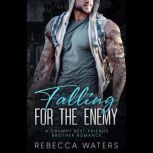 Falling For The Enemy A Grumpy Best Friends Brother Romance, Rebecca Waters