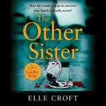 The Other Sister A gripping, twisty novel of psychological suspense with a killer ending that you won't see coming, Elle Croft