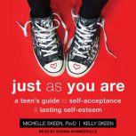 Just As You Are A Teen's Guide to Self-Acceptance & Lasting Self-Esteem