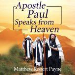 Apostle Paul Speaks from Heaven A Divine Revelation