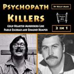 Psychopath Killers Cold-Hearted Murderers Like Pablo Escobar and Edmund Kemper, Kelly Mass