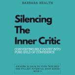 Silencing the Inner Critic Converting Self-Doubt into Pure Gold of Confidence, Barbara Health