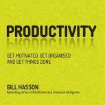 Productivity Get Things Done and Find Your Personal Path to Success, Gill Hasson