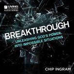 Breakthrough Unleashing God's Power into Impossible Situations, Chip Ingram