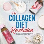 The Collagen Diet Revolution Age Reversing Collagen Peptides for Skin, Hair, Healthy Life