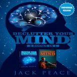 Declutter Your Mind (2 Books in 1) Reduce Anxiety, Stop Worrying, Master Your Emotions, Stop Overthinking and Negative Thinking with Good Habits, Jack Peace