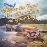Where the Trout Are All as Long as Your Leg, John Gierach