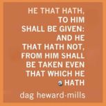 He That Hath, to Him Shall Be Given: And He That Hath Not, From Him Shall Be Taken Even That Which He Hath, Dag Heward-Mills