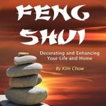 Feng Shui Decorating and Enhancing Your Life and Home, Kim Chow