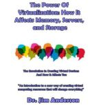 The Power of Virtualization: How it Affects Memory, Servers, and Storage The Revolution in Creating Virtual Devices and How It Affects You, Dr. Jim Anderson