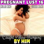 Caught Pillow-Humping By Him : Pregnant Lust 16  (Pregnancy Erotica BDSM Erotica), Millie King