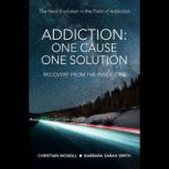 Addiction:One Cause, One Solution The Next Evolution in the Field of Addiction, Christian McNeill